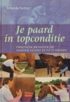 Sutton, Amanda - Je Paard In Topconditie (Praktische methoden om paarden gezond en fit te houden), 160 pag. hardcover, gave staat