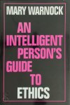 Mary Warnock - An Intelligent Person's Guide to Ethics