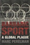 Perelman, Marc - Barbaric Sport. A Global Plague