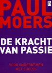 MOERS, Paul - De kracht van passie. Voor ondernemen met succes.
