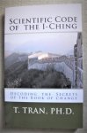 Tran, T. - T. Tran, PH. D. - scientific code of the I-Ching - Scientific code of the I Ching - Decoding the secrets of the book of change Tran, T. - T. Tran, PH. D. - scientific code of the I-Ching - Scientific code of the I Ching - Decoding the secrets of the book of change
