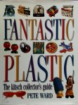 Pete Ward 12552 - Fantastic Plastic The Kitsch Collector's Guide