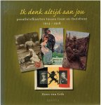 LITH, Hans van - Ik denk altijd aan jou - prentbriefkaarten tussen front en thuisfront 1914-1918.