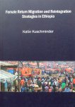 Kuschminder, Katie - Female return migration and reintegration strategies in Ethiopia [dissertation]
