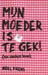 Frens, Neel - Mijn moeder is te gek! 50 stukjes leven