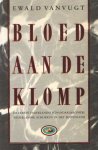 Vanvugt, Ewald - Bloed aan de klomp. De eerste Nederlandse schandaalkroniek: Nederlandse schurken in het buitenland