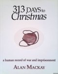 Mackay, Alan - 313 Days to Christmas: A Human Record of War and Imprisonment Mackay, Alan - 313 Days to Christmas: A Human Record of War and Imprisonment