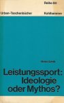 LENK, DR. HANS - Leistungssport: Ideologie oder Mythos? -Zur Leistungskritik und Sportphilosophie