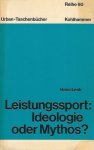 LENK, DR. HANS - Leistungssport: Ideologie oder Mythos? -Zur Leistungskritik und Sportphilosophie