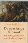 Hans Dijkhuis 62801 - De machtige filosoof een andere geschiedenis van de antieke wijsbegeerte