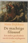 Hans Dijkhuis - De machtige filosoof een andere geschiedenis van de antieke wijsbegeerte Hans Dijkhuis - De machtige filosoof een andere geschiedenis van de antieke wijsbegeerte