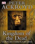 Peter Ackroyd - Peter Ackroyd Voyages Through Time: Kingdom of the Dead