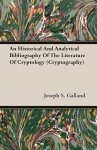 Joseph S. Galland - An Historical and Analytical Bibliography of the Literature of Cryptology (Cryptography)