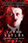 Paul Ham - Young Hitler The Making of the Fuhrer