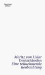 Moritz von Uslar - Deutschboden - Eine teilnehmende Beobachtung Moritz von Uslar - Deutschboden - Eine teilnehmende Beobachtung