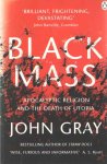 Gray, John - Black Mass : Apocalyptic Religion and the Death of Utopia Gray, John - Black Mass : Apocalyptic Religion and the Death of Utopia