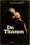 Horbach, Michael .. geautoriseerde vertaling van Hans de Vries - De Titanen .. is het verhaal van de industriemagnaat Alfred Karen Berling , die van de ene op de andere  dag de heerschappij over zijn imperium moet afstaan en alleen komt te staan ....