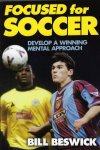 Beswick, Bill - Focused for soccer -Develop a winning mental approach