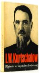 KURTSCHATOW, I.W., GOLOWIN, I.N. - I.W. Kurtschatow. Wegbereiter der sowjetischen Atomforschung.