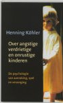 H. Kohler - Over angstige, verdrietige en onrustige kinderen