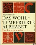 BERTRAM, Axel - Das wohltemperierte Alphabet. Eine Kulturgeschichte.