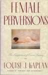 KAPLAN, LOUISE J. - Female Perversions The Temptations of Emma Bovary.