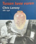 Chris Lanooy - Tussen twee vuren - Chris Lanooy 1881-1948