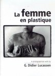 LUCASSEN, G. Didier - La femme en plastique. A photographical work by G. Didier Lucassen. LUCASSEN, G. Didier - La femme en plastique. A photographical work by G. Didier Lucassen.