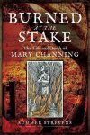 Summer Strevens - Burned at the Stake: The Life & Death of Mary Channing