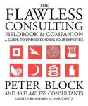 Block, Peter - The Flawless Consulting Fieldbook and Companion - A Guide to Understanding Your Expertise Block, Peter - The Flawless Consulting Fieldbook and Companion - A Guide to Understanding Your Expertise