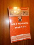 DYER, WAYNE, - Niet morgen maar nu.