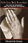 DE GRAZIA Edward - Girls lean back everywhere. The Law of Obscenity and the Assault on Genius