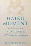Ross, Bruce (edited by) - Haiku moment; an anthology of contemporary North American Haiku