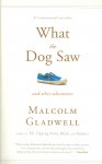 Gladwell, Malcolm - What the Dog Saw - And other adventures /Essays previously published in "The New Yorker"