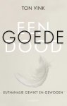 Ton Vink - Een goede dood Euthanasie gewikt en gewogen
