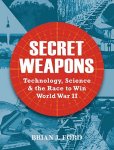 Brian J. Ford - Secret Weapons Technology, Science and the Race to Win World War II