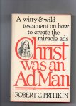 Pritikin Robert C. - Christ was an Ad Man, a Witty & Wild testament on how to Create the Miracle Ads.