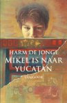 Jonge, Harm De - Mikel is naar Yucatan