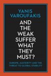 Yanis Varoufakis - And the Weak Suffer What They Must? Yanis Varoufakis - And the Weak Suffer What They Must?