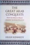 Kennedy, Hugh - The Great Arab Conquests: How The Spread Of Islam Changed The World We Live In