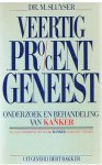 Sluyser, Dr. M. - Veertig procent geneest - onderzoek en behandeling van kanker