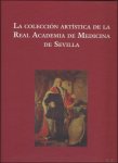 Maria Isabel Lopez Garrido, - LA COLECCION ARTISTICA DE LA REAL ACADEMIA DE MEDICINA DE SEVILLA. 1700-2000.