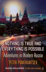 Peter Pomerantsev - Nothing is True and Everything is Possible Adventures in Modern Russia