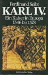 Seibt, Ferdinand - KARL IV. - Ein Kaiser in Europa 1346 bis 1378