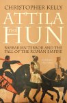 Christopher Kelly 43647 - Attila the Hun - Barbarian terror and the fall of the Roman Empire