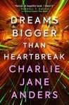 Charlie Jane Anders - Unstoppable - Dreams Bigger Than Heartbreak