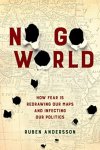 Ruben Andersson - No go world How fear is redrawing our maps and infecting our politics