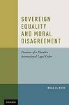 Roth, Brad R. - Sovereign equality and moral disagreement : premises of a pluralist international legal order.