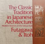 Itoh, Teij. / Futagawa. - The Classic Tradition in Japanese Architecture: Modern Versions of the Sukiya Style