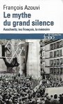 AZOUVI François - Le mythe du grand silence. Auschwitz, les Français, la mémoire